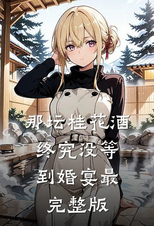 那坛桂花酒，终究没等到婚宴最完整版