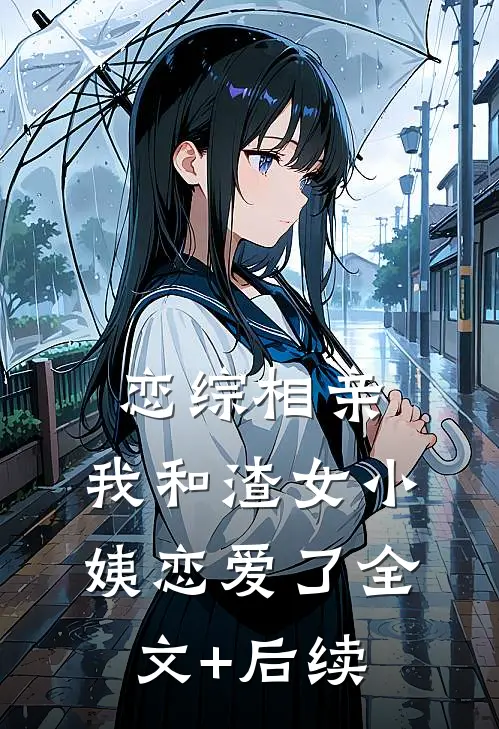 恋综相亲：我和渣女小姨恋爱了全文+后续