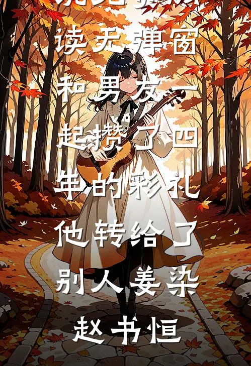 和男友一起攒了四年的彩礼，他转给了别人(姜染赵书恒)全本免费小说阅读_小说免费阅读无弹窗和男友一起攒了四年的彩礼，他转给了别人(姜染赵书恒)