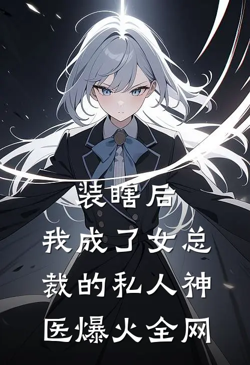 装瞎后，我成了女总裁的私人神医爆火全网