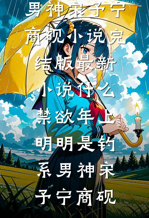 什么禁欲年上，明明是钓系男神(宋予宁商砚)小说完结版_最新小说什么禁欲年上，明明是钓系男神(宋予宁商砚)