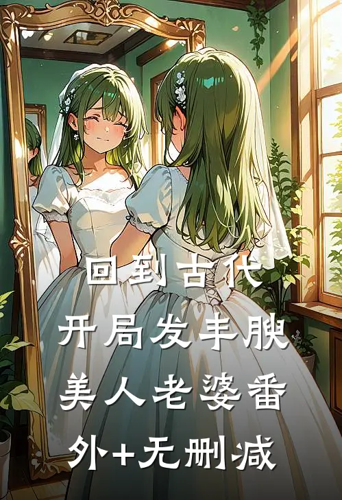 回到古代，开局发丰腴美人老婆番外+无删减