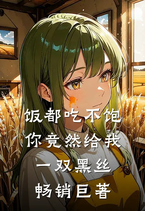 饭都吃不饱，你竟然给我一双黑丝畅销巨著