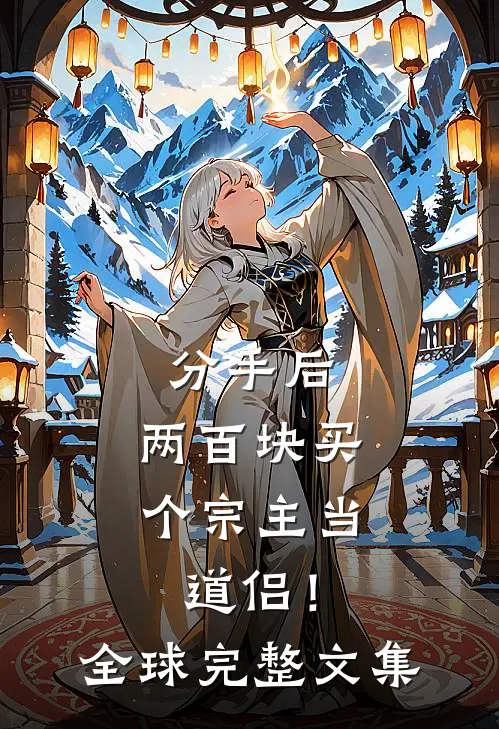 分手后，两百块买个宗主当道侣！全球完整文集