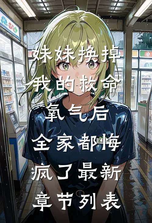 妹妹换掉我的救命氧气后，全家都悔疯了最新章节列表