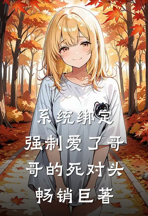 系统绑定，强制爱了哥哥的死对头畅销巨著