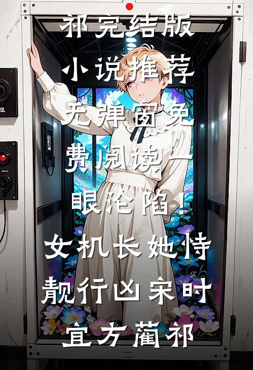 一眼沦陷！女机长她恃靓行凶(宋时宜方蔺祁)完结版小说推荐_无弹窗免费阅读一眼沦陷！女机长她恃靓行凶(宋时宜方蔺祁)