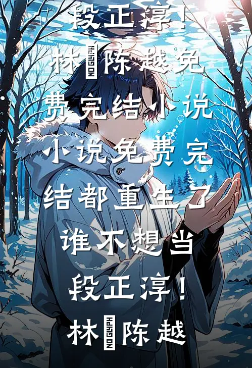 都重生了，谁不想当段正淳！(林堃陈越)免费完结小说_小说免费完结都重生了，谁不想当段正淳！(林堃陈越)