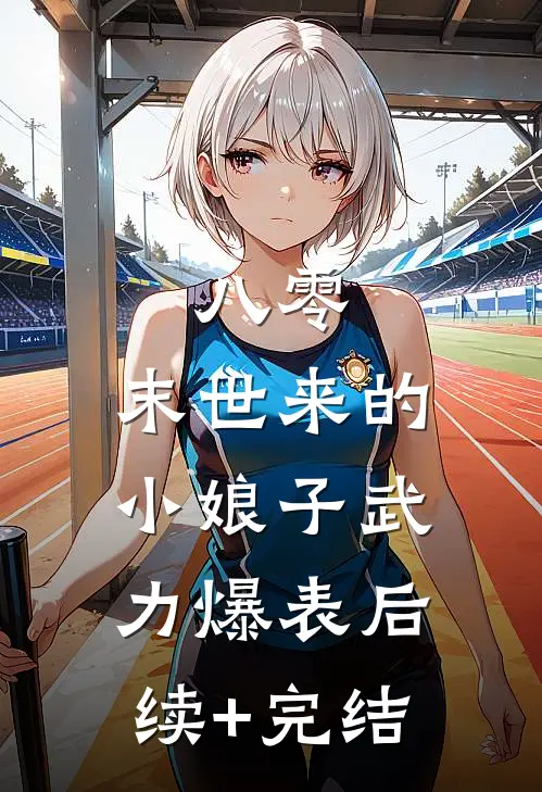 八零：末世来的小娘子武力爆表后续+完结