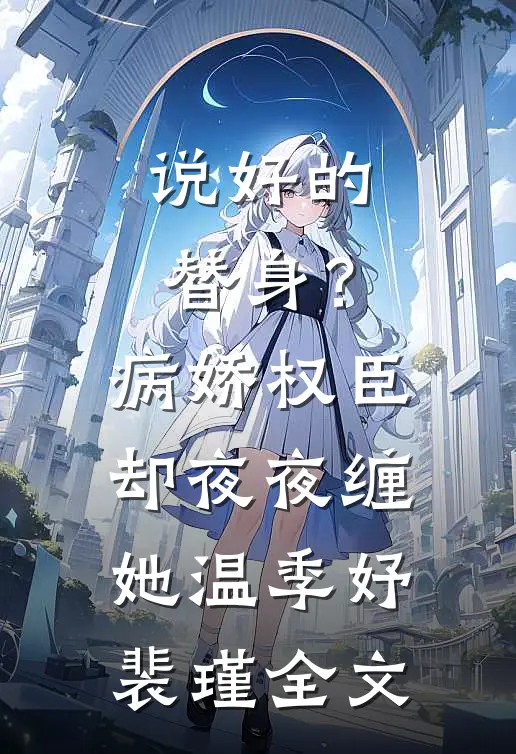 说好的替身？病娇权臣却夜夜缠她温季妤裴瑾全文