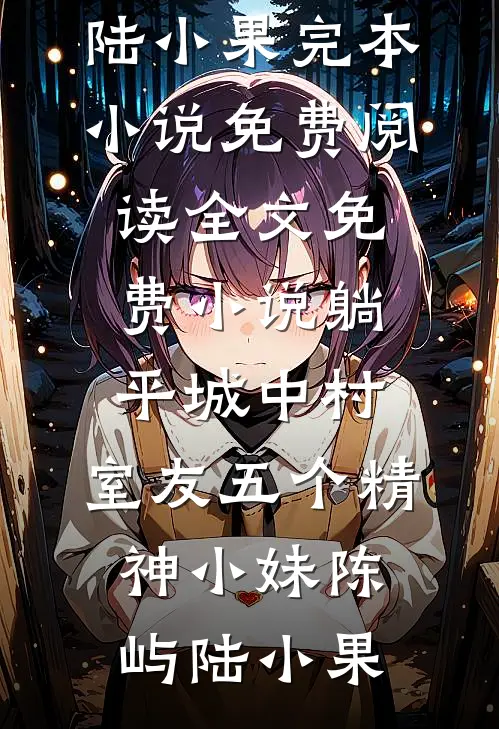 躺平城中村，室友五个精神小妹陈屿陆小果完本小说免费阅读_全文免费小说躺平城中村，室友五个精神小妹(陈屿陆小果)