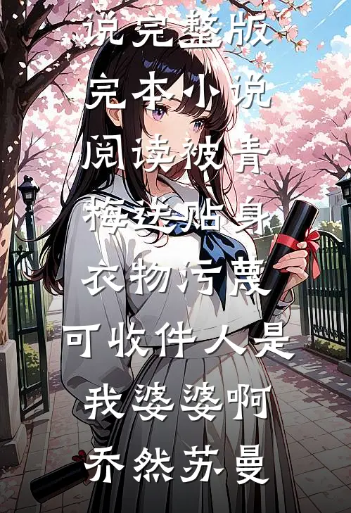 被青梅送贴身衣物污蔑，可收件人是我婆婆啊乔然苏曼小说完整版_完本小说阅读被青梅送贴身衣物污蔑，可收件人是我婆婆啊(乔然苏曼)
