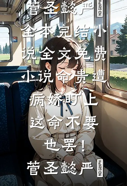 命贵遭病娇盯上，这命不要也罢！(菅圣懿严燊)全本完结小说_全文免费小说命贵遭病娇盯上，这命不要也罢！(菅圣懿严燊)
