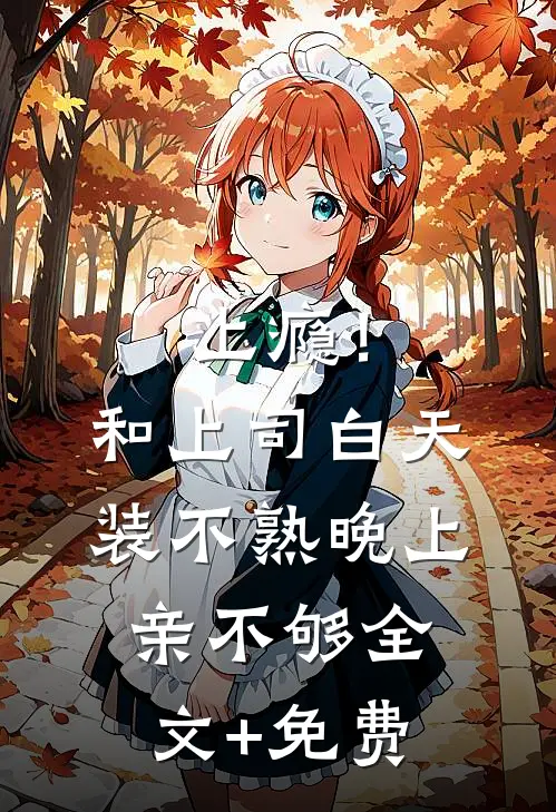 上瘾！和上司白天装不熟晚上亲不够全文+免费