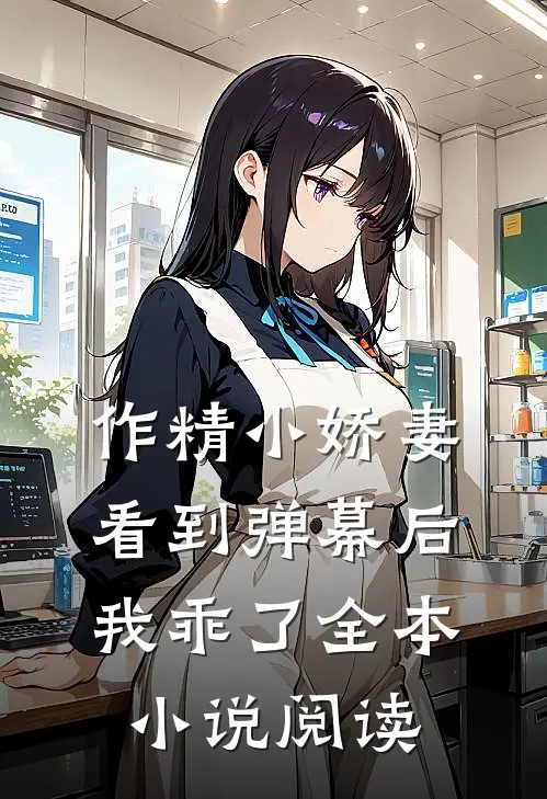 作精小娇妻,看到弹幕后我乖了全本阅读