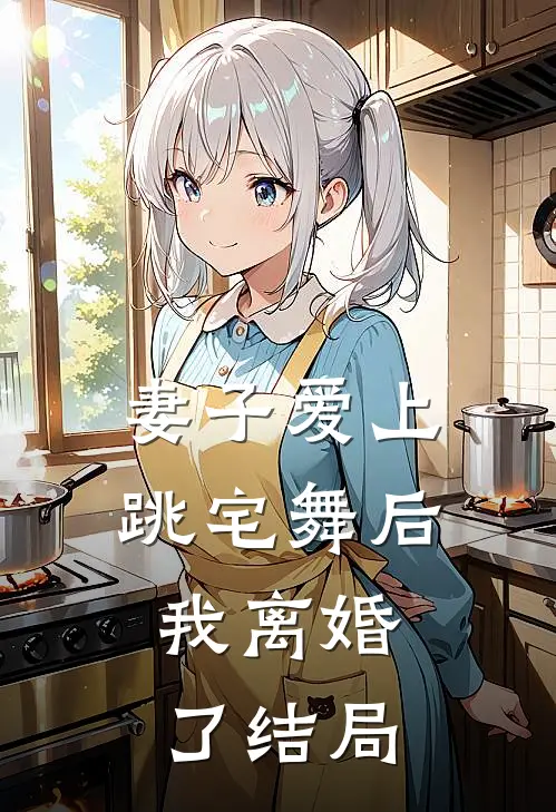 妻子爱上跳宅舞后,我离婚了结局如何
