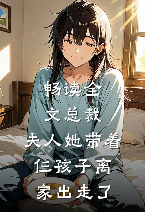 畅读全文总裁,夫人她带着仨孩子离家出走了