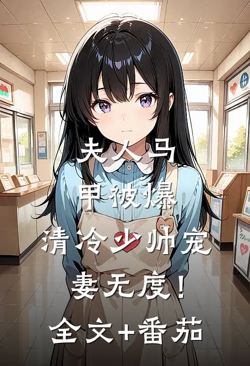 夫人马甲被爆，清冷少帅宠妻无度！全文+番茄
