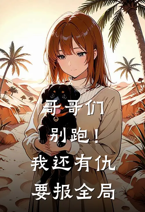 哥哥们别跑!我还有仇要报全局免费观看