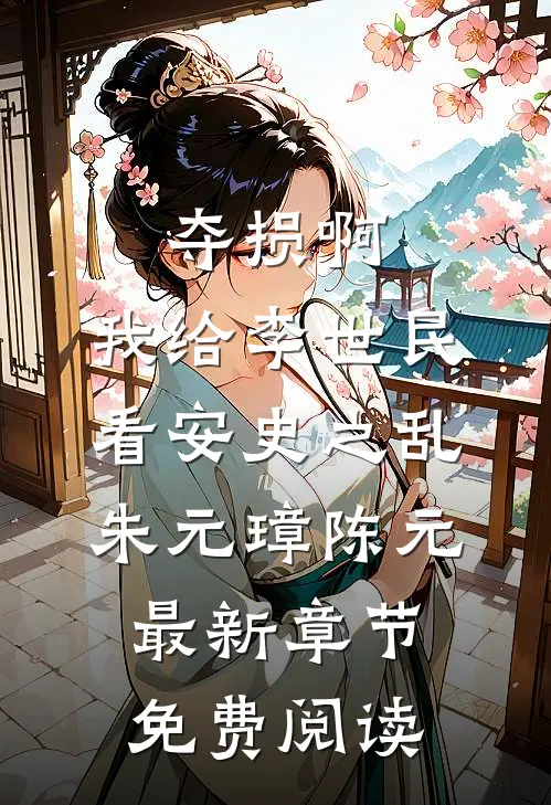 夺损啊，我给李世民看安史之乱朱元璋陈元最新章节免费阅读
