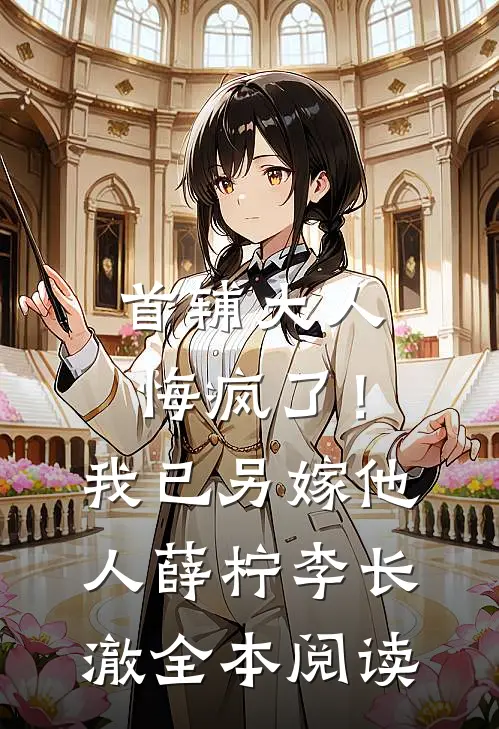 首辅大人悔疯了！我已另嫁他人薛柠李长澈全本阅读