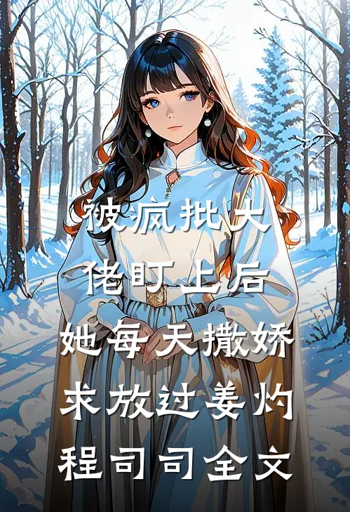 被疯批大佬盯上后，她每天撒娇求放过姜灼程司司全文