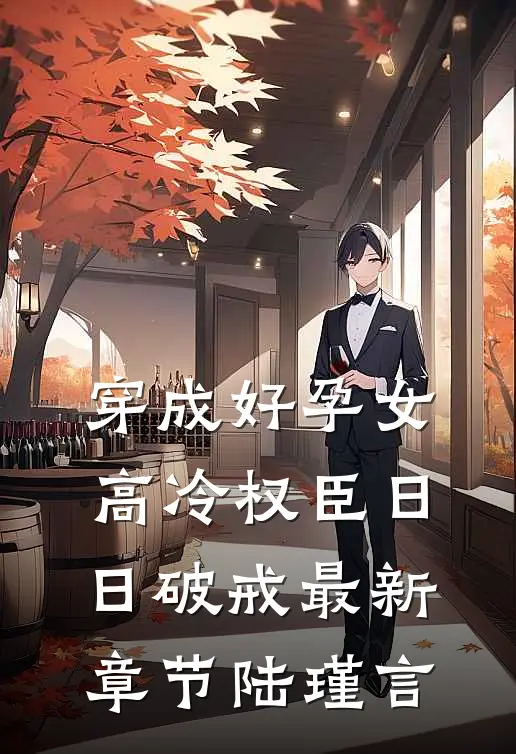 穿成好孕女，高冷权臣日日破戒最新章节陆瑾言