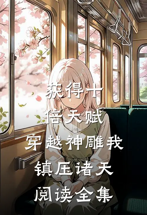 获得十倍天赋，穿越神雕我镇压诸天阅读全集