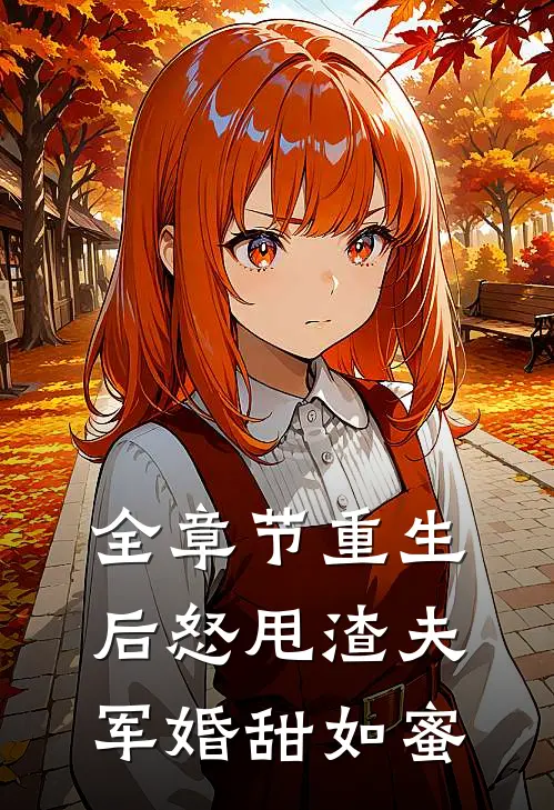 全章节重生后怒甩渣夫,军婚甜如蜜