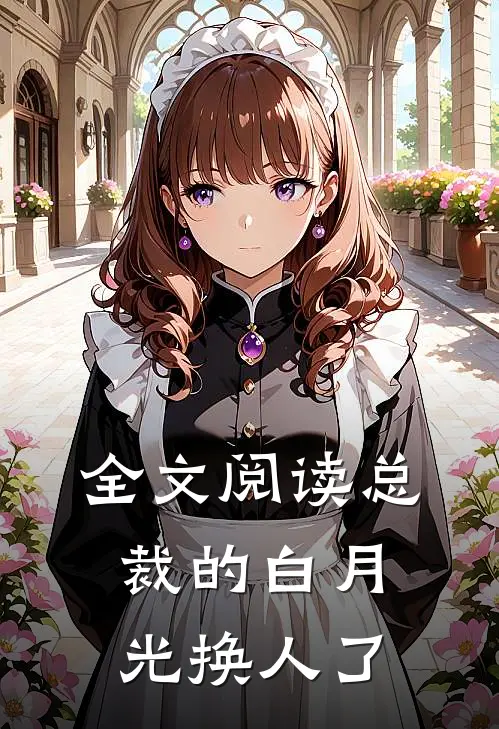 全文阅读总裁的白月光换人了