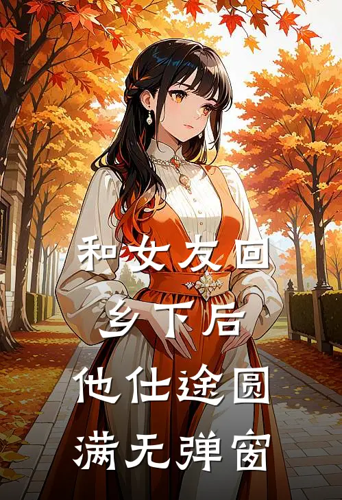 和女友回乡下后，他仕途圆满无弹窗