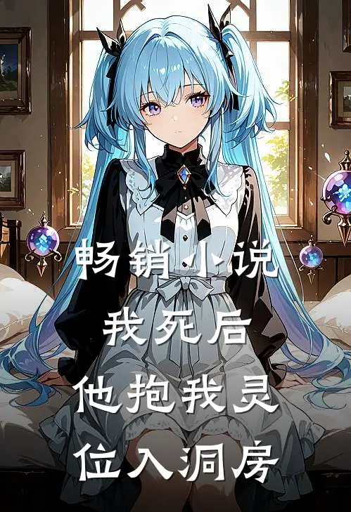 畅销我死后,他抱我灵位入洞房全文