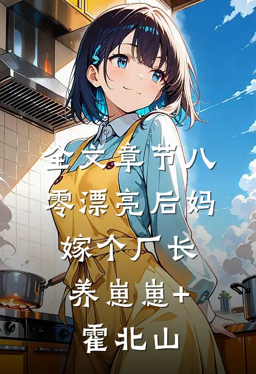 全文章节八零漂亮后妈,嫁个厂长养崽崽+霍北山