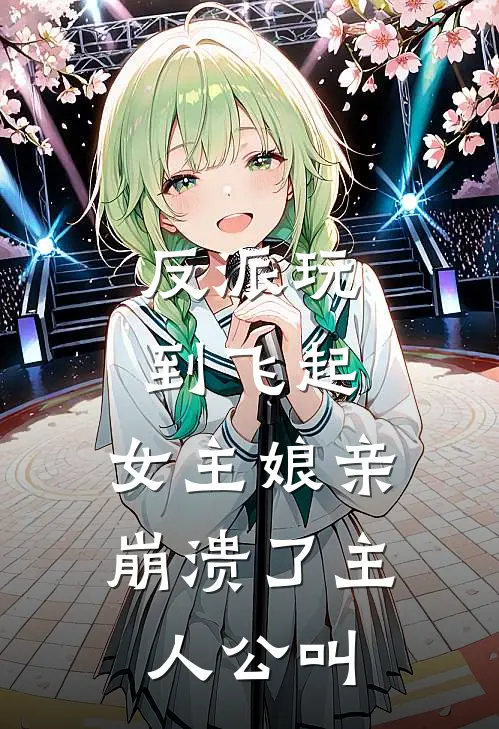 反派玩到飞起,女主娘亲崩溃了主人公叫