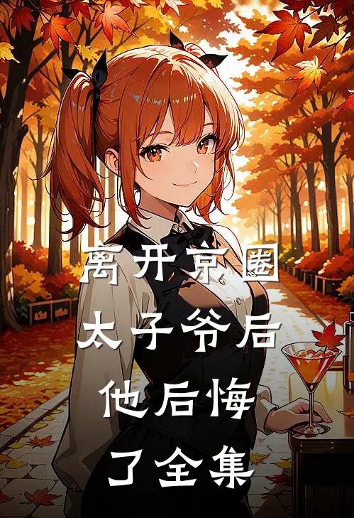 离开京圈太子爷后,他后悔了 全集免费观看