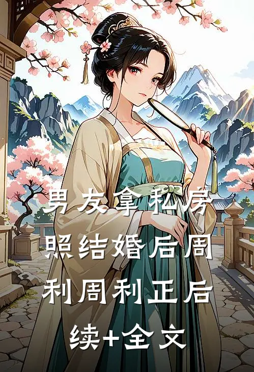 男友拿私房照结婚后周利周利正后续+全文