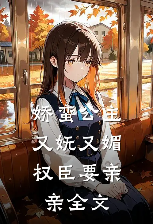 娇蛮公主又妩又媚,权臣要亲亲全文在线阅读