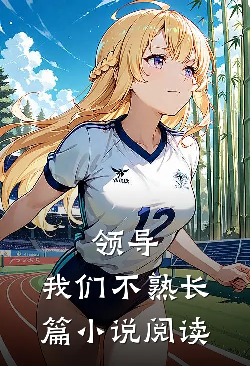领导，我们不熟长篇小说阅读