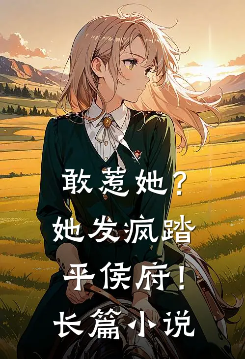 敢惹她?她发疯踏平侯府!长篇