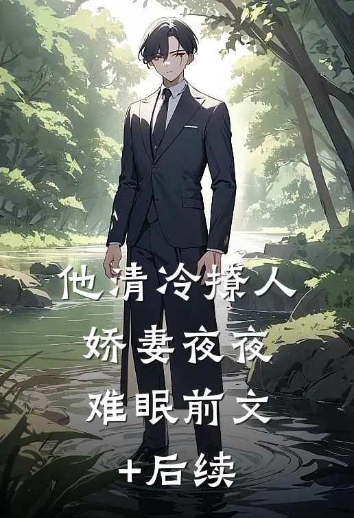 他清冷撩人，娇妻夜夜难眠前文+后续
