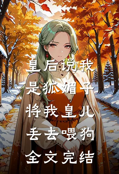 皇后说我是狐媚子,将我皇儿丢去喂狗全文完结