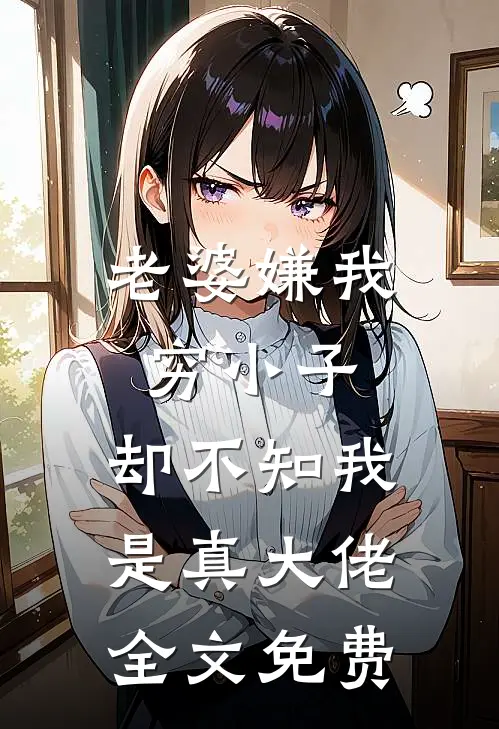 老婆嫌我穷小子,却不知我是真大佬全文免费观看