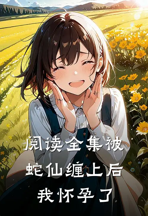 阅读全集被蛇仙缠上后,我怀孕了