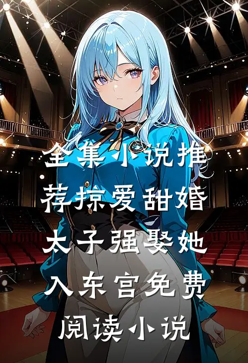 全集小说推荐掠爱甜婚:太子强娶她入东宫免费阅读小说