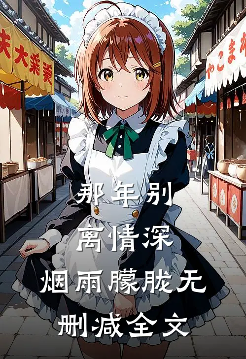 那年别离情深,烟雨朦胧无删减全文在线阅读