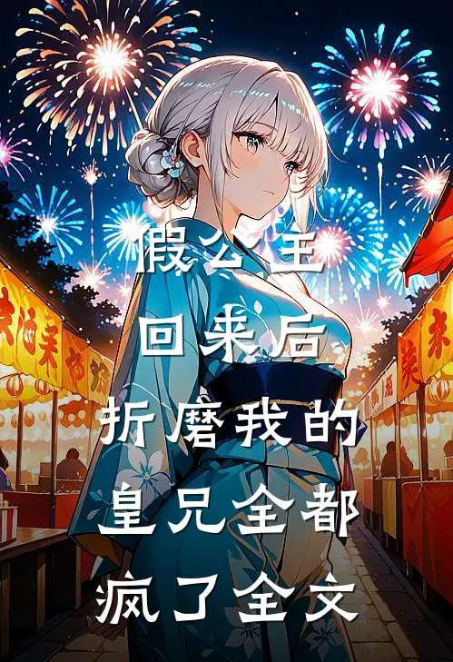 假公主回来后，折磨我的皇兄全都疯了全文