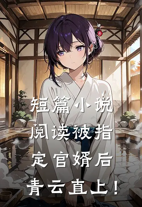 短篇小说阅读被指定官婿后，青云直上！
