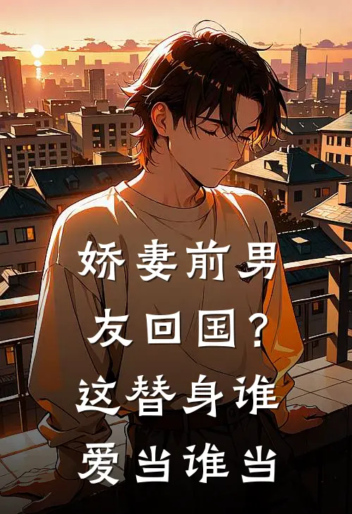 娇妻前男友回国?这替身谁爱当谁当是哪个平台的