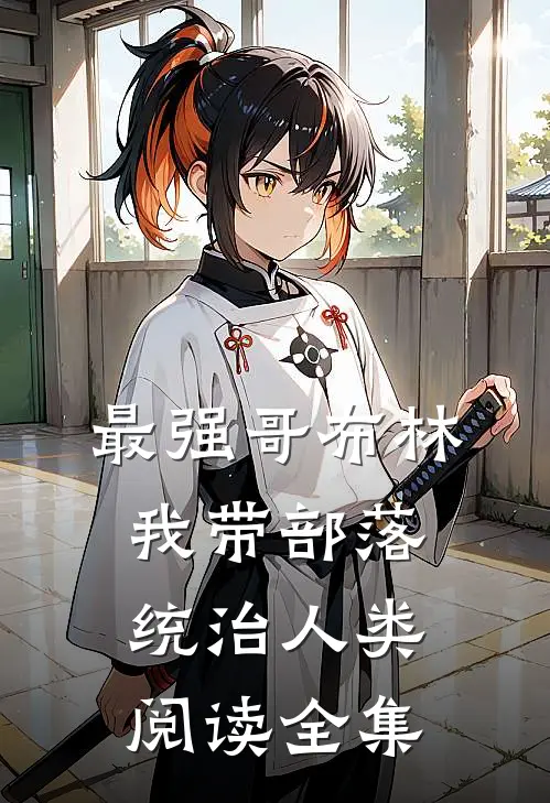 最强哥布林我带部落统治人类阅读全集