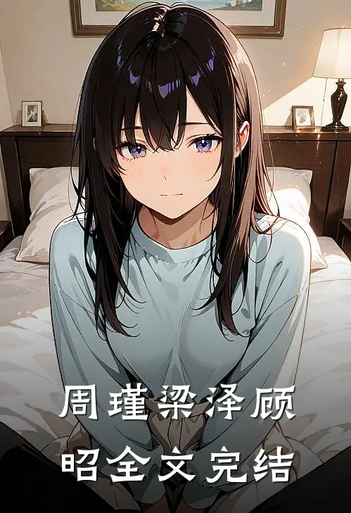周瑾梁泽顾昭全文完结
